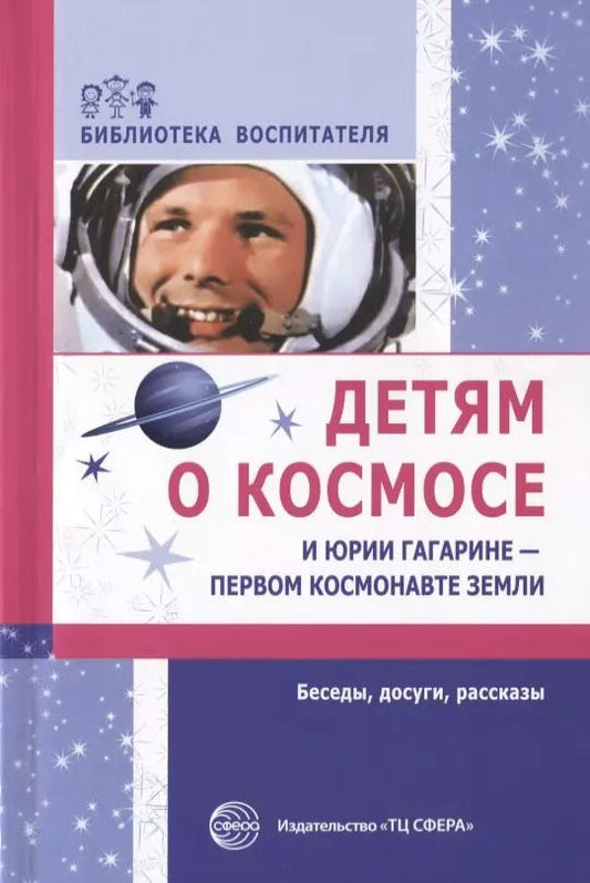 Обложка книги "Татьяна Шорыгина: Детям о космосе и Юрии Гагарине - первом космонавте Земли: Беседы, досуги, рассказы"