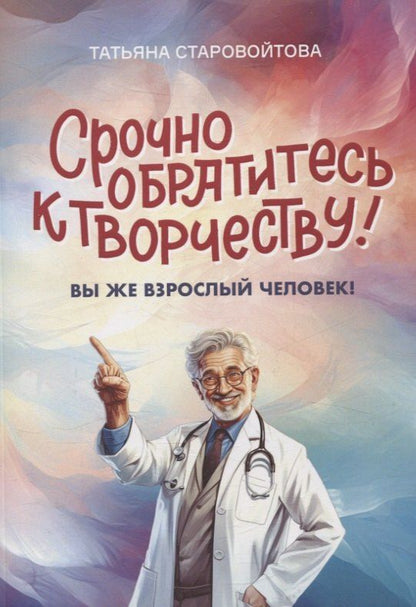 Обложка книги "Татьяна Старовойтова: Срочно обратитесь к творчеству! Вы же взрослый человек"