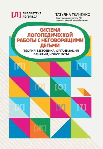 Обложка книги "Татьяна Ткаченко: Система логопедической работы с неговорящими детьми. Теория, методика, организация занятий, контроль"