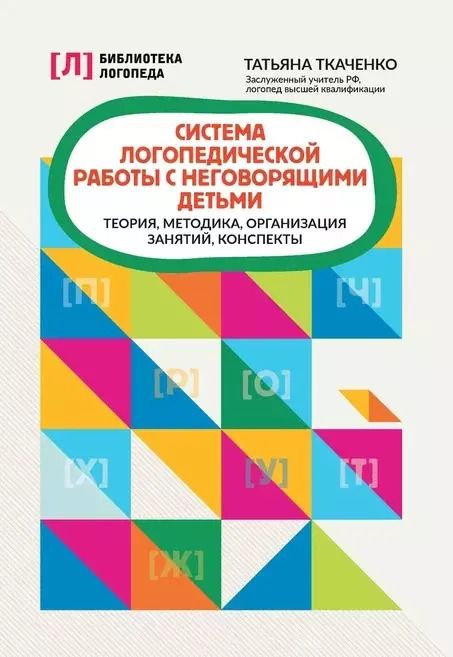 Обложка книги "Татьяна Ткаченко: Система логопедической работы с неговорящими детьми. Теория, методика, организация занятий, контроль"