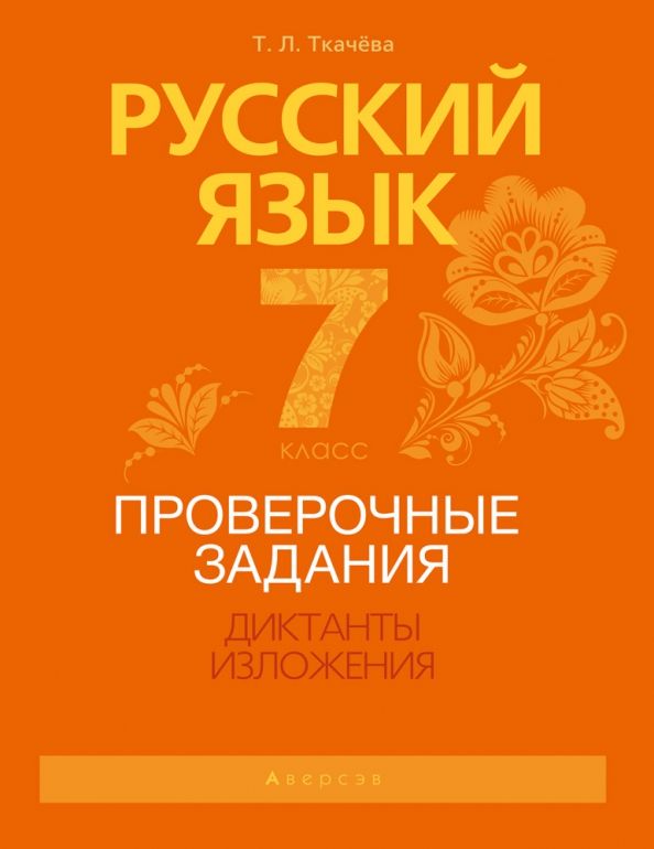 Обложка книги "Татьяна Ткачева: Русский язык. 7 класс. Проверочные задания. Диктанты. Изложения"