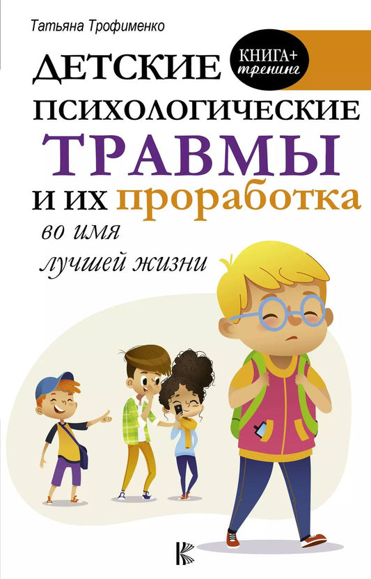 Обложка книги "Татьяна Трофименко: Детские психологические травмы и их проработка во имя лучшей жизни"