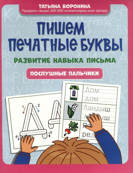 Обложка книги "Татьяна Воронина: Пишем печатные буквы. Развитие навыка письма. Послушные пальчики"
