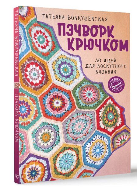 Фотография книги "Татьяна Вовкушевская: Пэчворк крючком. 30 идей для лоскутного вязания"