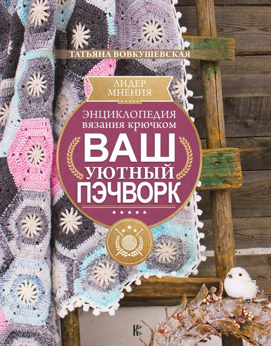 Обложка книги "Татьяна Вовкушевская: Ваш уютный пэчворк. Энциклопедия вязания крючком"