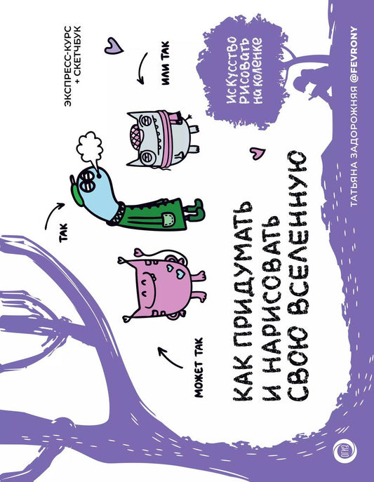 Обложка книги "Татьяна Задорожняя: Как придумать и нарисовать свою Вселенную. Экспресс-курс + скетчбук"