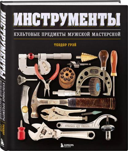 Фотография книги "Теодор Грэй: Инструменты. Культовые предметы мужской мастерской"