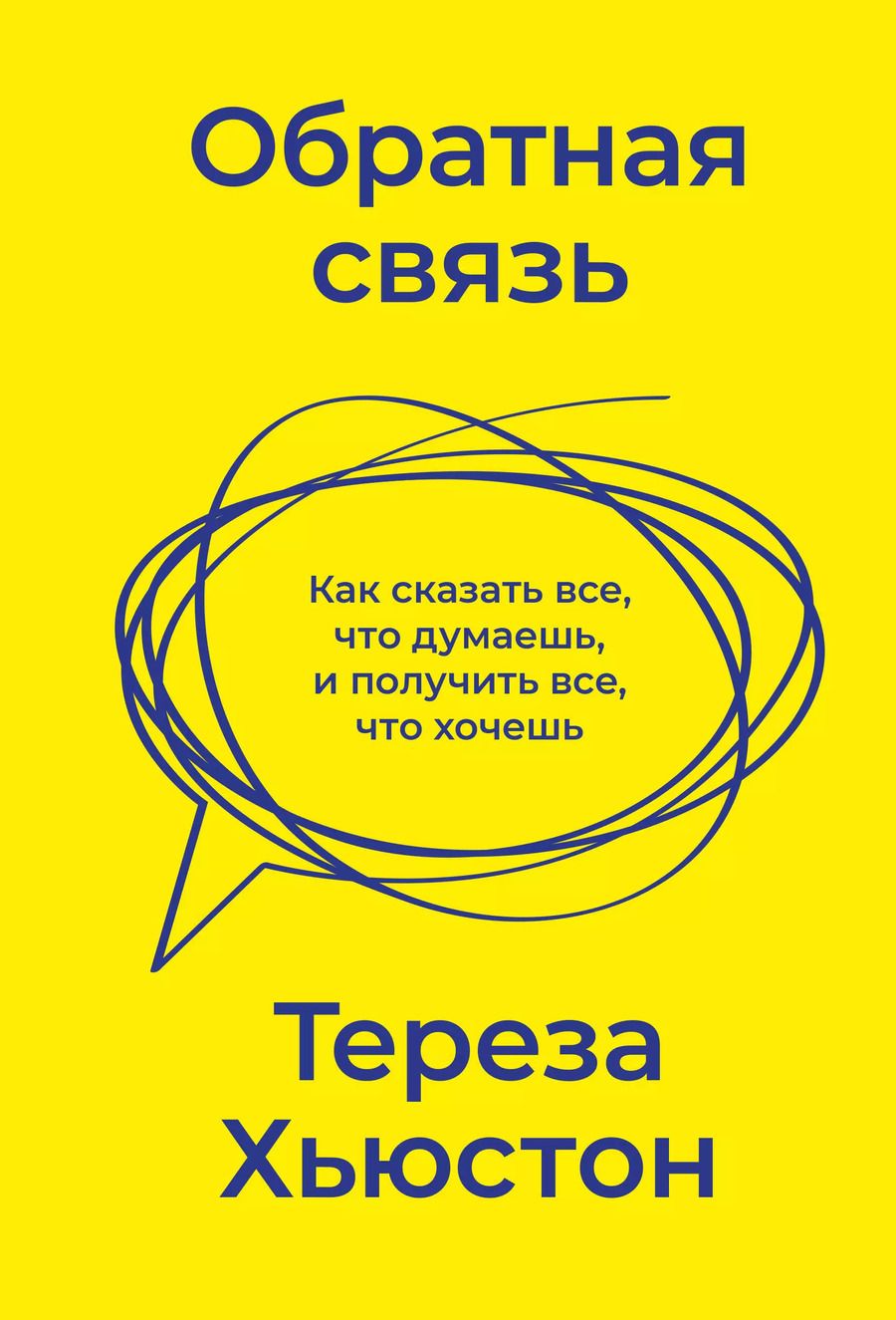 Обложка книги "Тереза Хьюстон: Обратная связь. Как сказать все, что думаешь, и получить все, что хочешь"