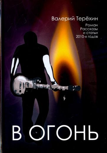 Обложка книги "Терёхин: В огонь. Роман, рассказы и статьи 2010-х годов"