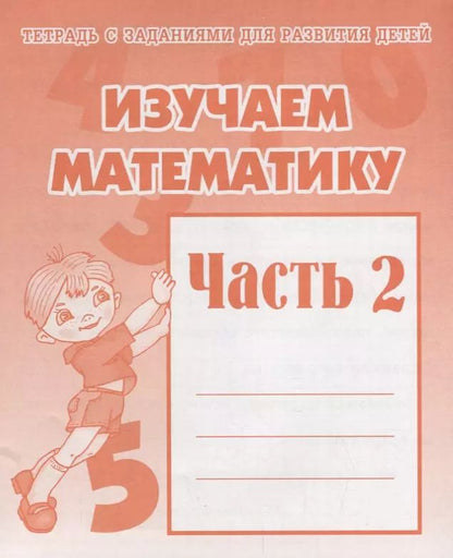 Обложка книги "Тетрадь с заданиями для развития детей. Изучаем математику. Часть 2"