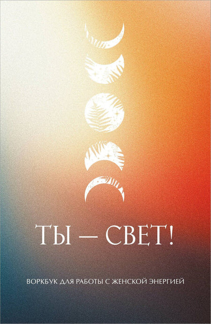 Обложка книги "Ты - свет! Воркбук для работы с женской энергией"