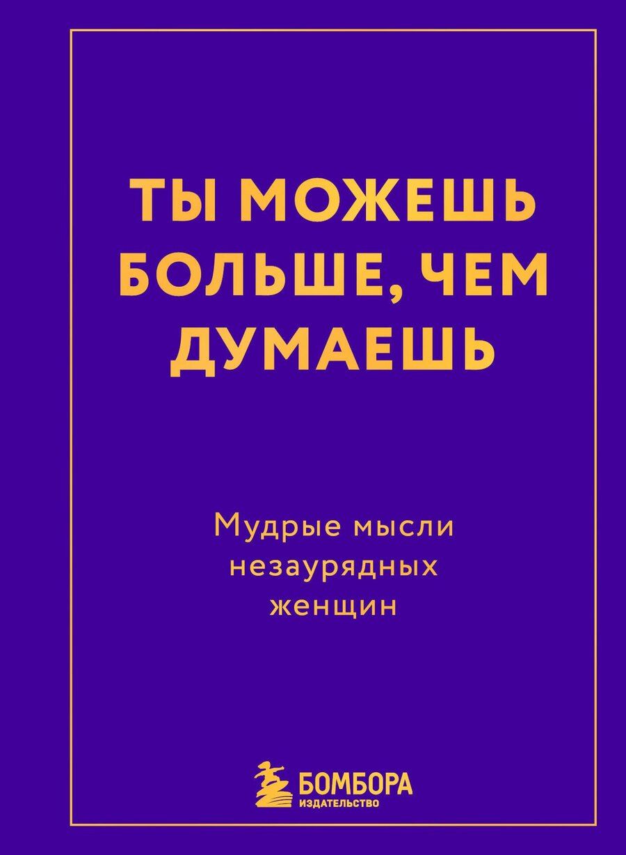 Обложка книги "Ты можешь больше, чем думаешь. Мудрые мысли незаурядных женщин"