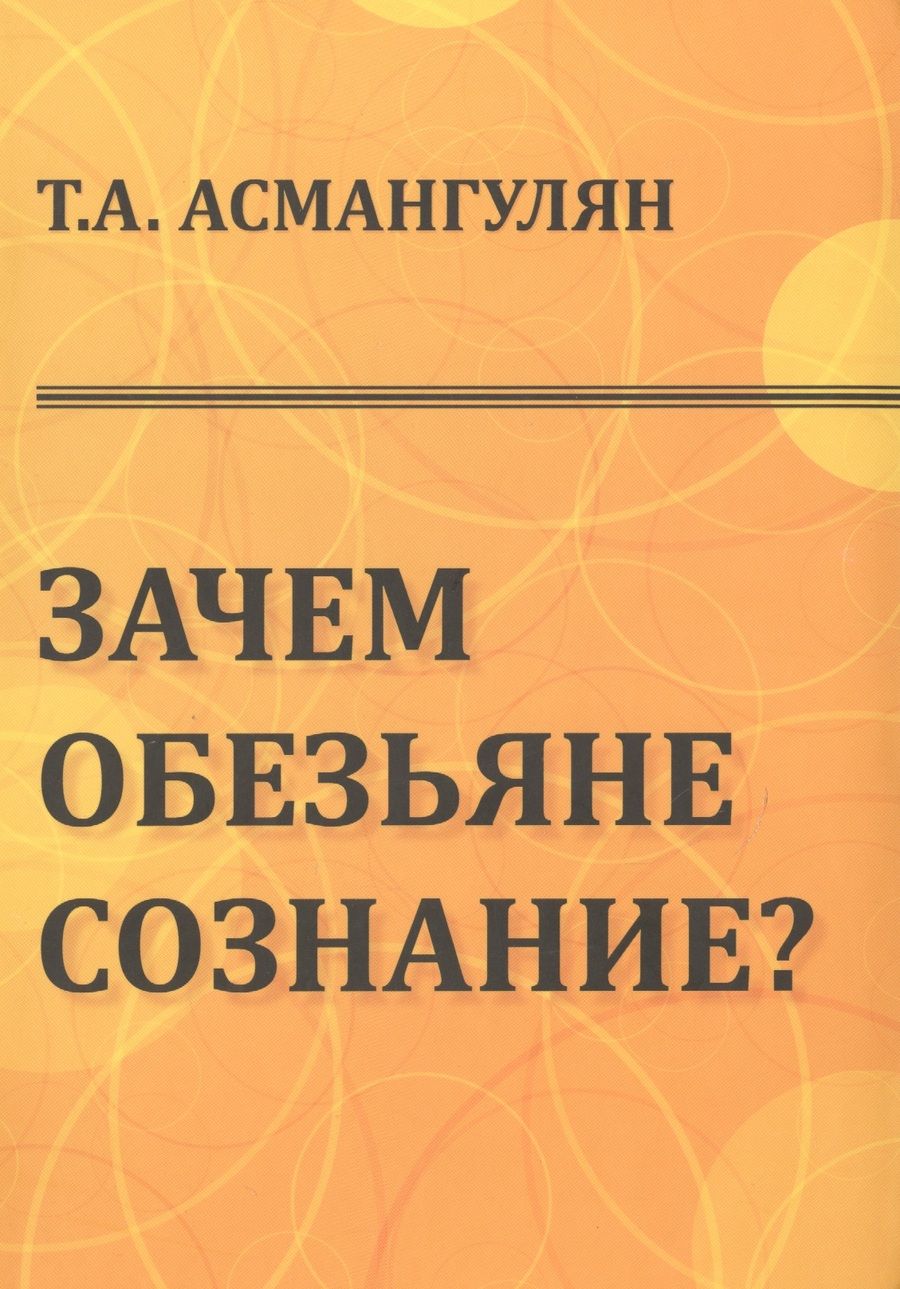Обложка книги "Тигран Асмангулян: Зачем обезьяне сознание? Эволюционно-психологический аспект"