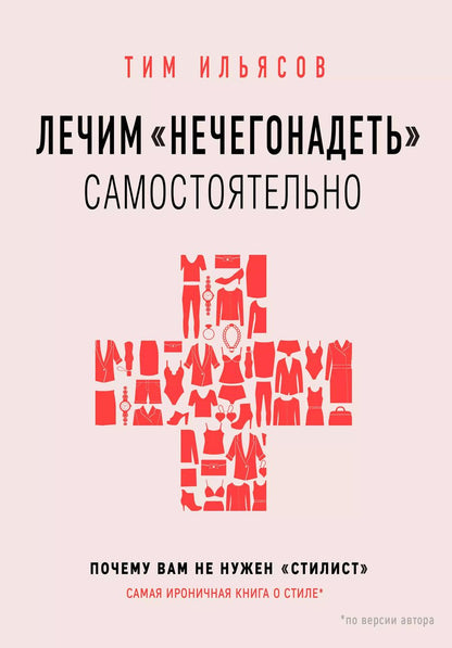 Обложка книги "Тим Ильясов: Лечим "нечегонадеть" самостоятельно, или почему вам не нужен "стилист""