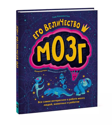 Фотография книги "Тим Кеннингтон: Его величество мозг. Все самое интересное о работе мозга людей, животных и роботов"