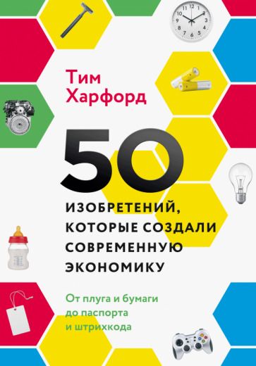 Обложка книги "Тим Харфорд: 50 изобретений, которые создали современную экономику. От плуга и бумаги до паспорта и штрихкода"