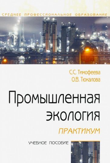 Обложка книги "Тимофеева, Тюкалова: Промышленная экология. Практикум. Учебное пособие"