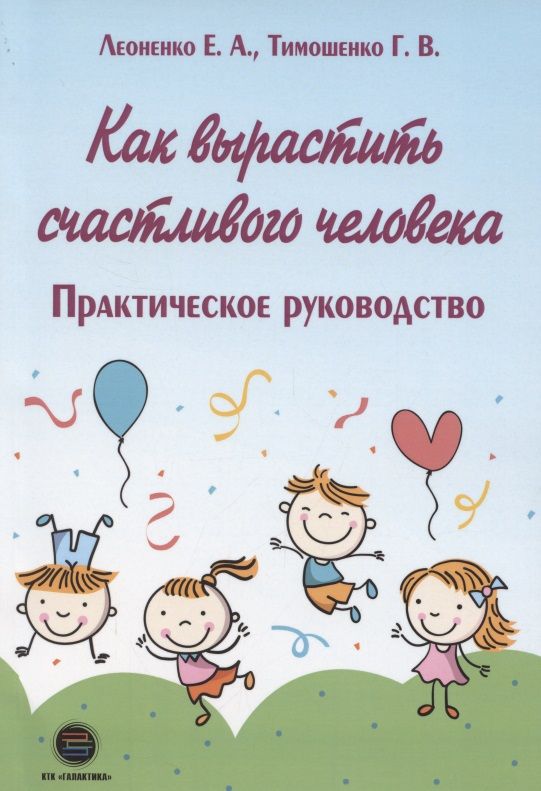 Обложка книги "Тимошенко, Леоненко: Как вырастить счастливого человека. Практическое руководство"