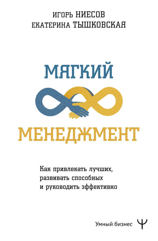 Обложка книги "Тышковская, Ниесов: Мягкий менеджмент. Как привлекать лучших, развивать способных и руководить эффективно"