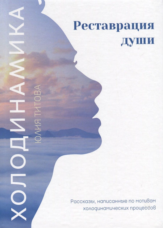 Обложка книги "Титова: Холодинамика. Реставрация души. Рассказы, написанные по мотивам холодинамических процессов"