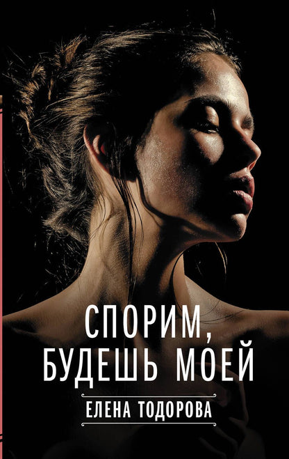 Обложка книги "Тодорова: Спорим, будешь моей"