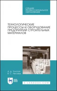 Обложка книги "Толстой, Лесовик: Технологические процессы и оборудование предприятий строительных материалов. Учебное пособие"