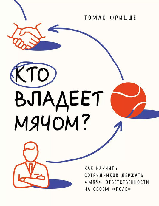 Обложка книги "Томас Фрицше: Кто владеет мячом? Как научить сотрудников держать «мяч» ответственности на своем «поле»"