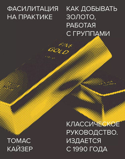 Обложка книги "Томас Кайзер: Фасилитация на практике. Как "добывать золото", работая с группами"