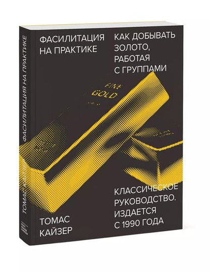 Фотография книги "Томас Кайзер: Фасилитация на практике. Как "добывать золото", работая с группами"