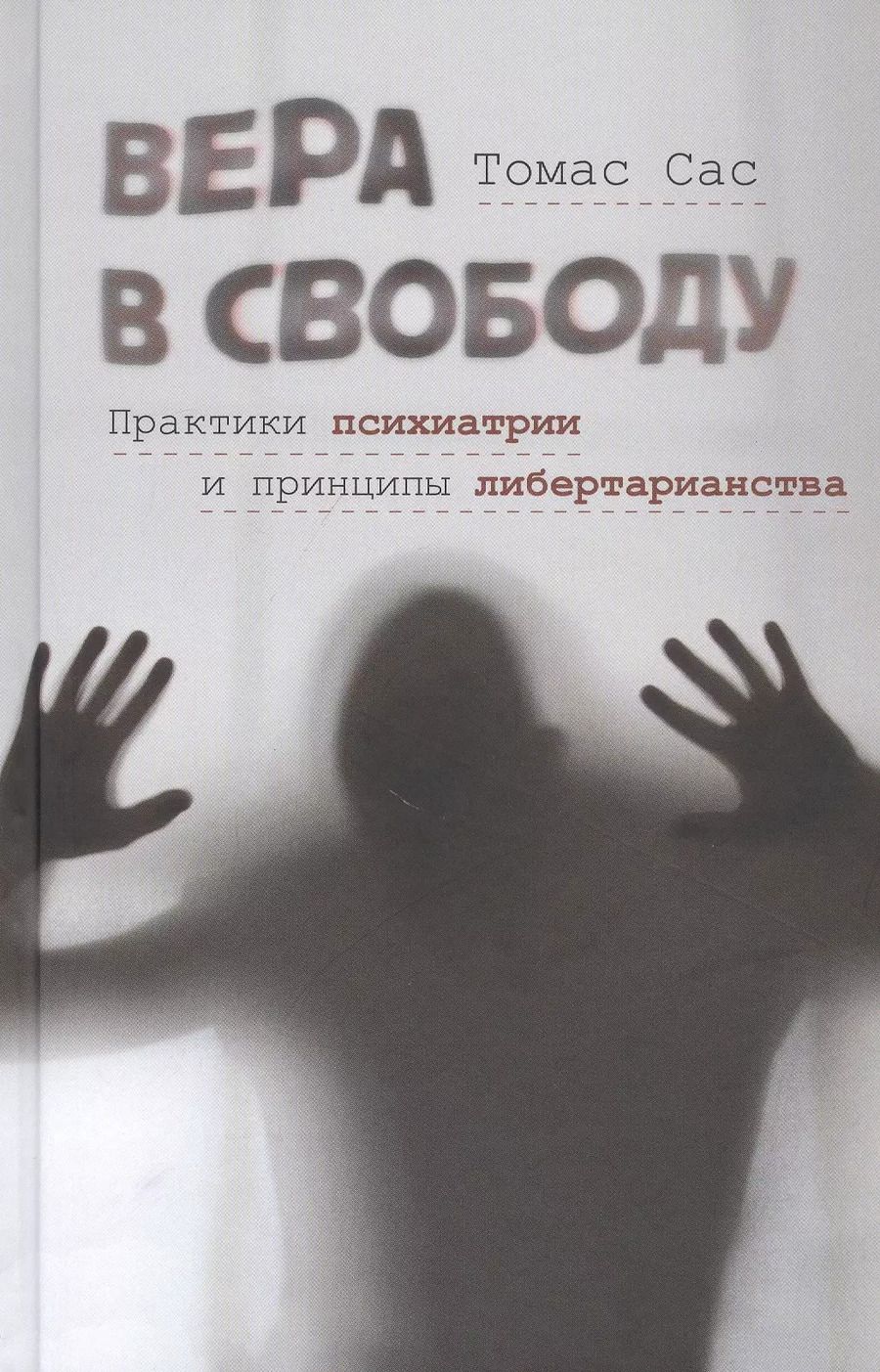 Обложка книги "Томас Сас: Вера в свободу: Практики психиатрии и принципы либертарианства"