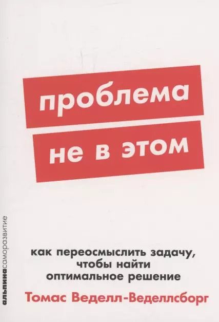 Обложка книги "Томас Веделл-Веделлсборг: Проблема не в этом: Как переосмыслить задачу, чтобы найти оптимальное решение"