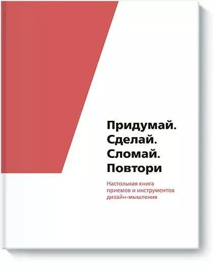 Обложка книги "Томич, Ригли, Бортвик: Придумай. Сделай. Сломай. Повтори. Настольная книга приёмов и методов дизайн-мышления"