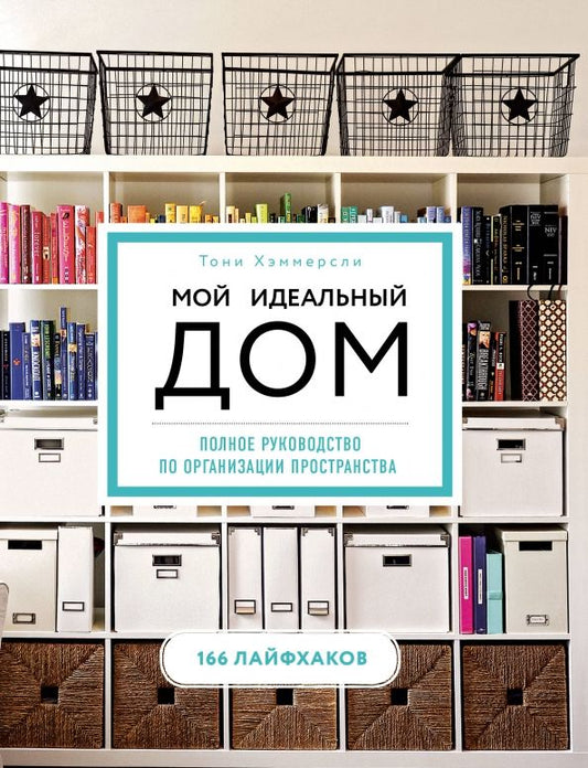 Обложка книги "Тони Хэммерсли: Мой идеальный дом. 166 лайфхаков. Полное руководство по организации пространства"