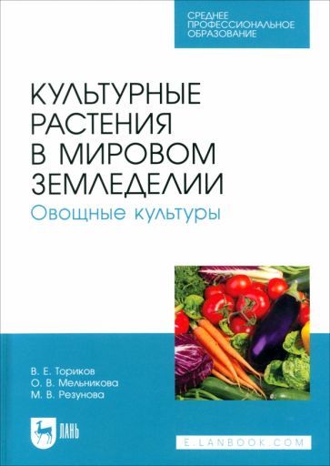 Обложка книги "Ториков, Мельникова, Резунова: Культурные растения в мировом земледелии. Овощные культуры. Учебное пособие для СПО"