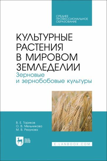 Обложка книги "Ториков, Мельникова, Резунова: Культурные растения в мировом земледелии. Зерновые и зернобобовые культуры. Учебное пособие"