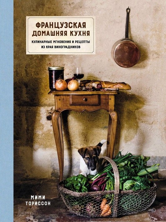 Обложка книги "Ториссон: Французская домашняя кухня. Кулинарные мгновения и рецепты из края виноградников"