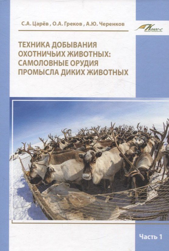 Обложка книги "Царёв, Черенков: Техника добывания охотничьих животных: самоловные орудия промысла диких животных Часть 1"