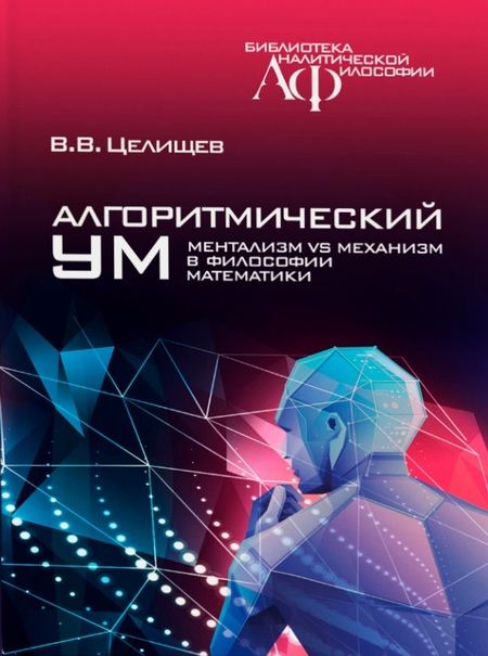 Фотография книги "Целищев: Алгоритмический ум. Ментализм vs Механизм в философии математики"