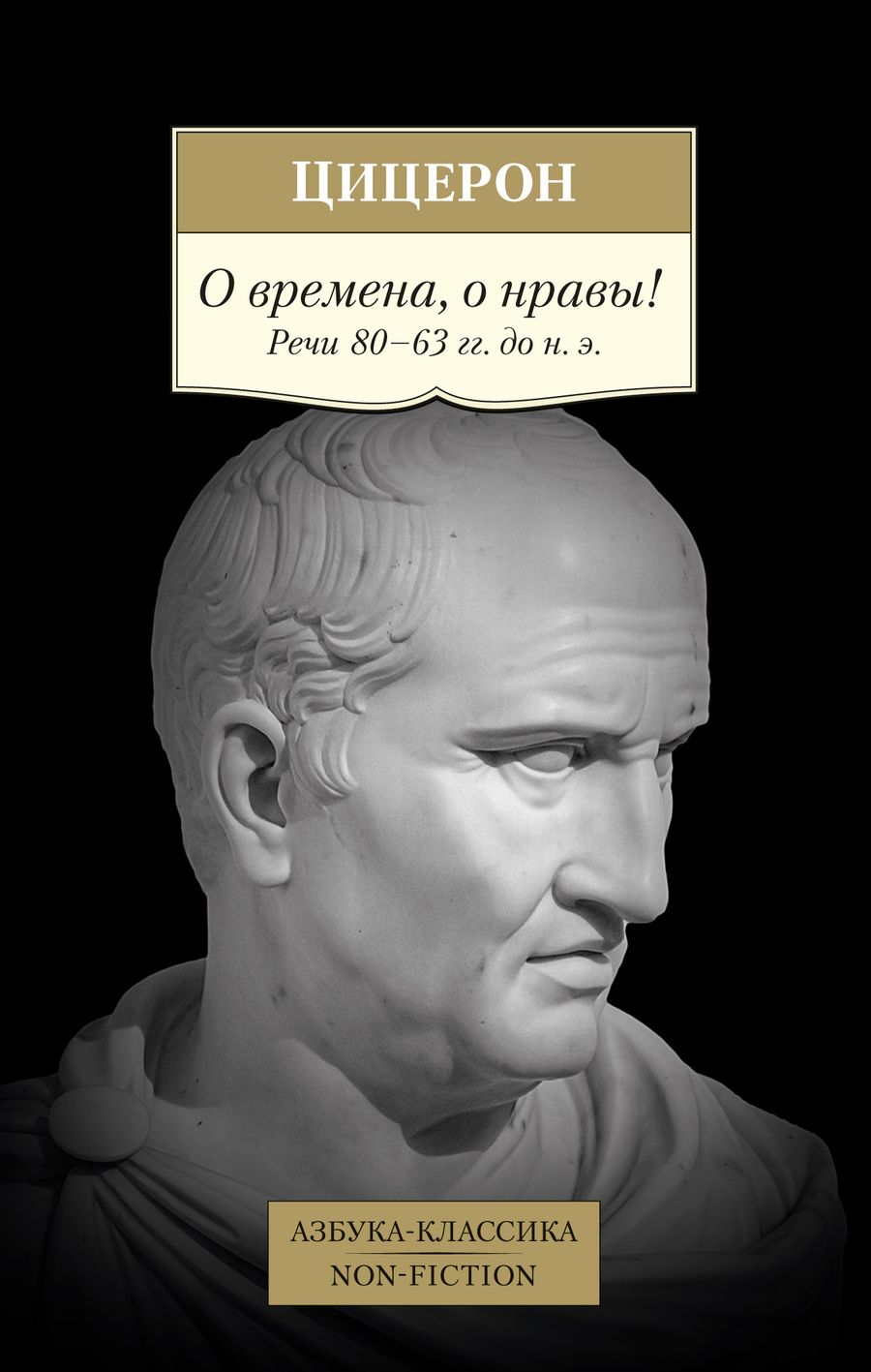 Обложка книги "Цицерон: О времена, о нравы! Речи 80–63 гг. до н. э."