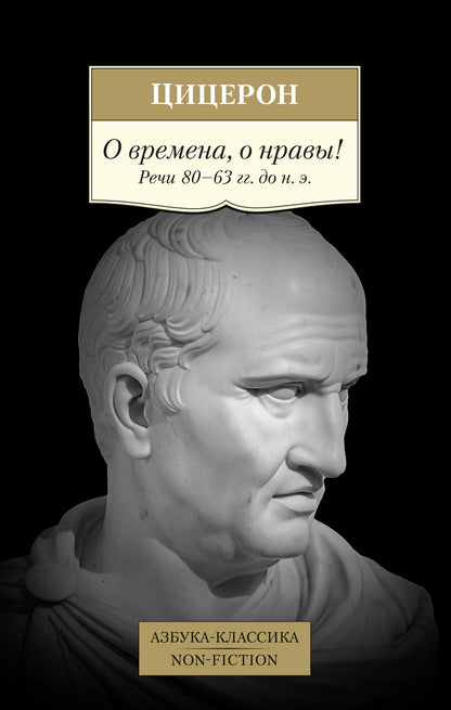 Обложка книги "Цицерон: О времена, о нравы! Речи 80–63 гг. до н. э."