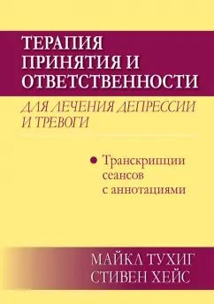 Обложка книги "Тухиг, Хейс: Терапия принятия и ответственности для лечения депрессии и тревоги.Транскрипц. сеансов с аннотациями"