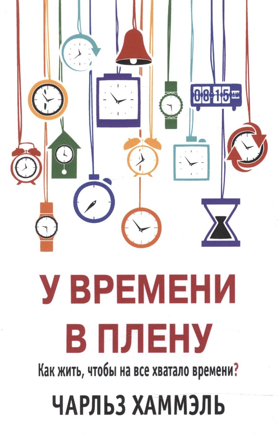 Обложка книги "У времени в плену. Как жить, чтобы на все хватало времени?"