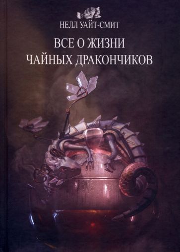 Обложка книги "Уайт-Смит: Все о жизни чайных дракончиков"