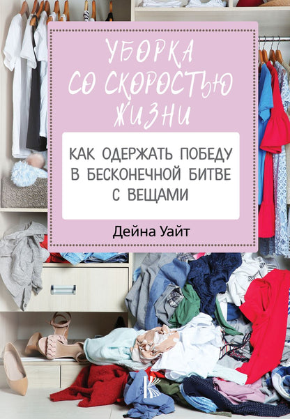 Обложка книги "Уайт: Уборка со скоростью жизни. Как одержать победу в бесконечной битве с вещами"