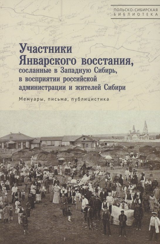 Обложка книги "Участники Январского восстания, сосланные в Западную Сибирь, в восприятии российской администрации и жителей Сибири. Мемуары, письма, публицистика"
