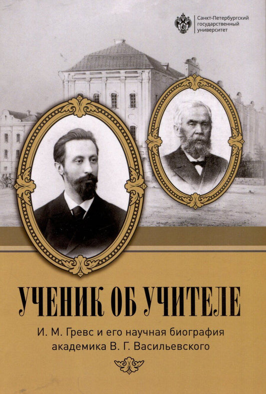 Обложка книги "Ученик об учителе: И.М. Гревс и его научная биография академика В.Г. Васильевского"