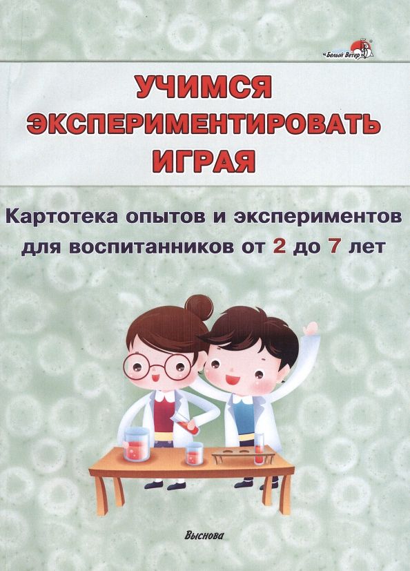 Обложка книги "Учимся экспериментировать играя. Картотека опытов и экспериментов для воспитанников от 2 до 7 лет"