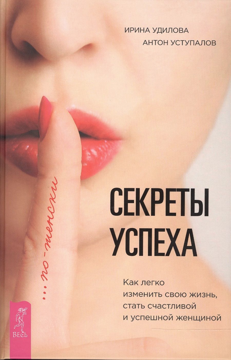 Обложка книги "Удилова, Уступалов: Секреты успеха по-женски. Как изменить свою жизнь, стать счастливой и успешной женщиной"