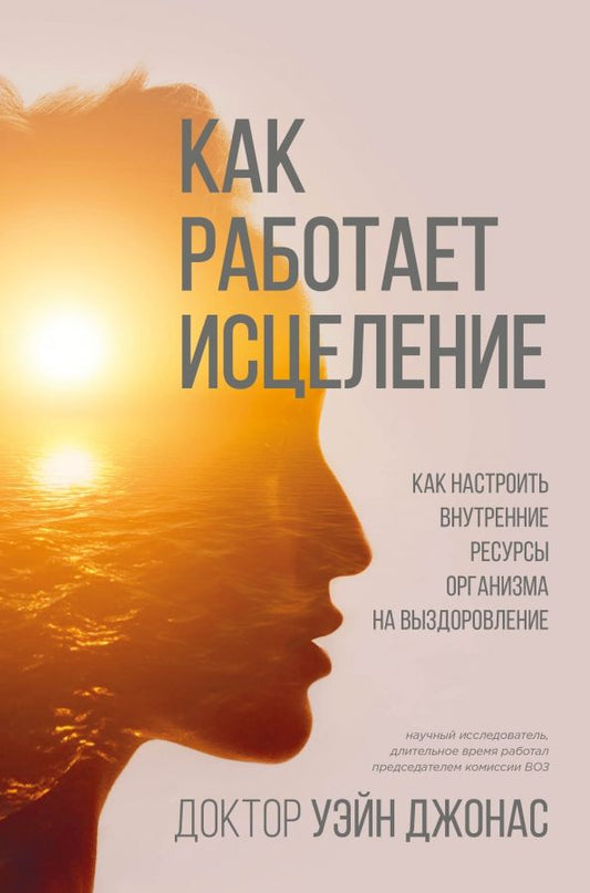 Обложка книги "Уэйн Джонас: Как работает исцеление. Как настроить внутренние ресурсы организма на выздоровление"