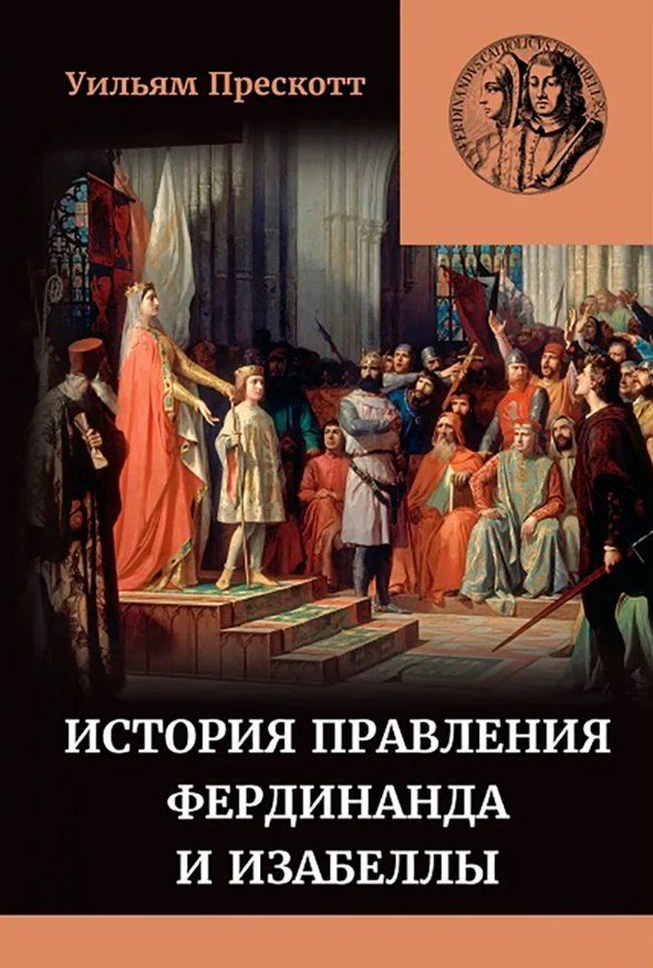 Обложка книги "Уильям Прескотт: История правления Фердинанда и Изабеллы Часть I. Том 1"